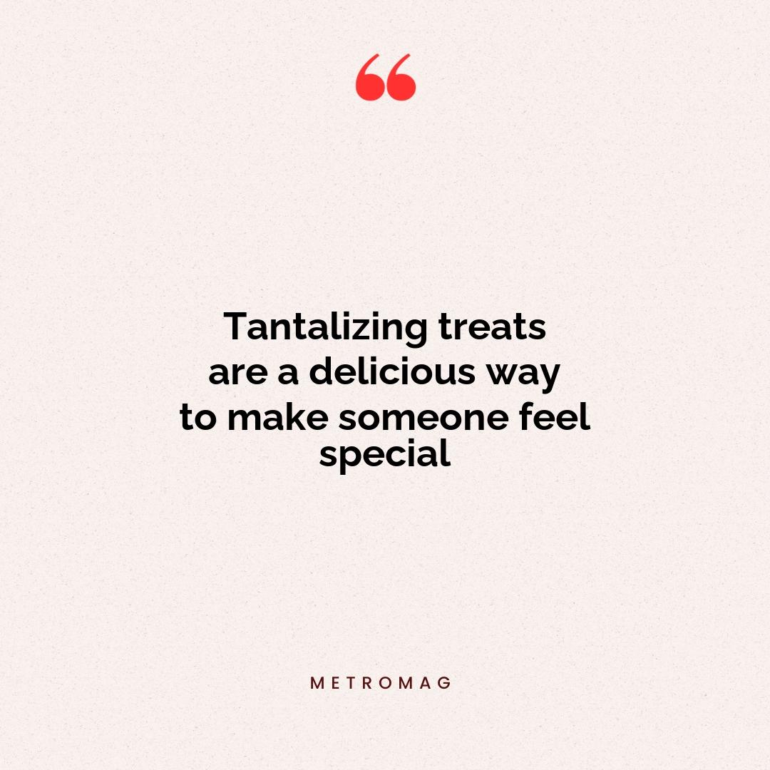 Tantalizing treats are a delicious way to make someone feel special