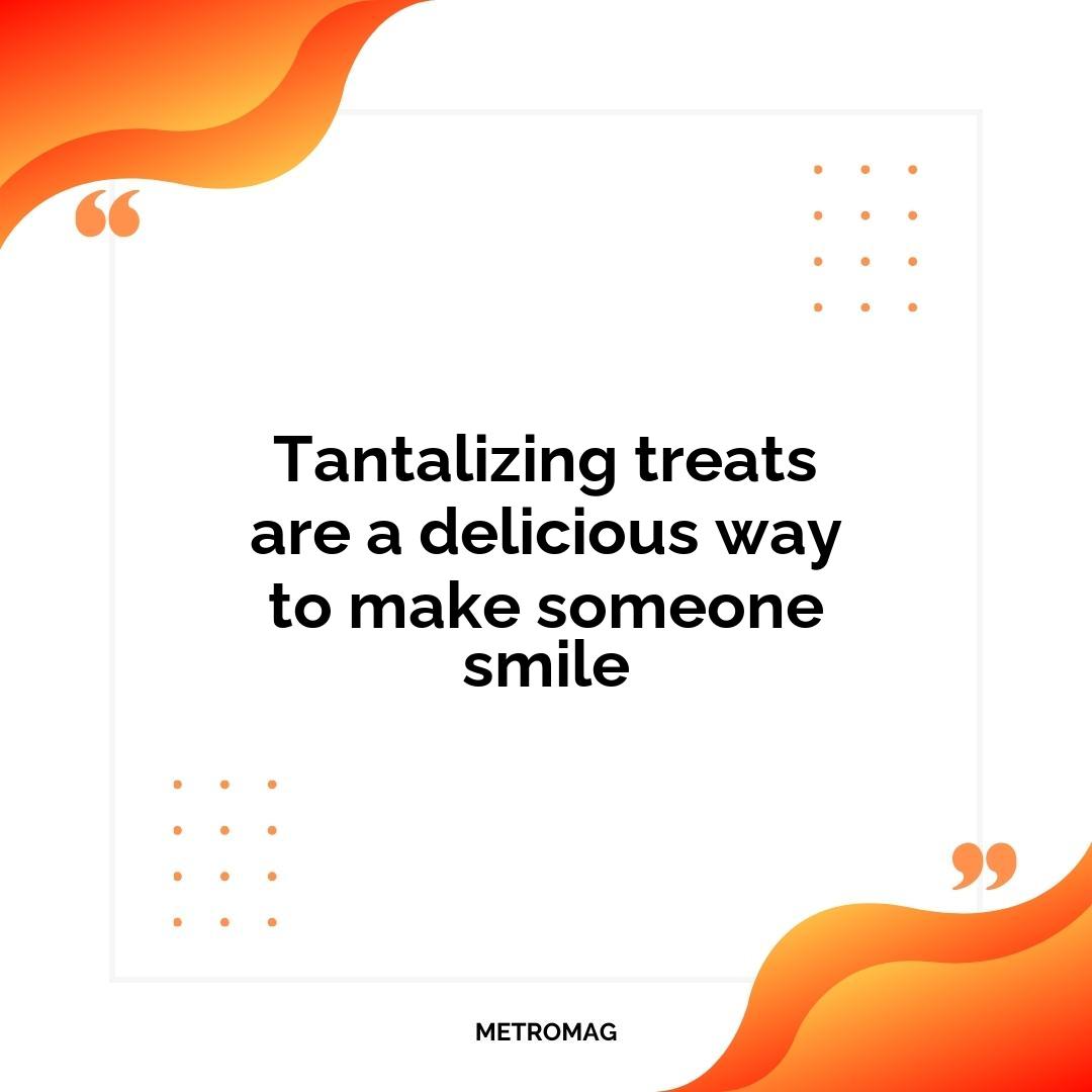 Tantalizing treats are a delicious way to make someone smile