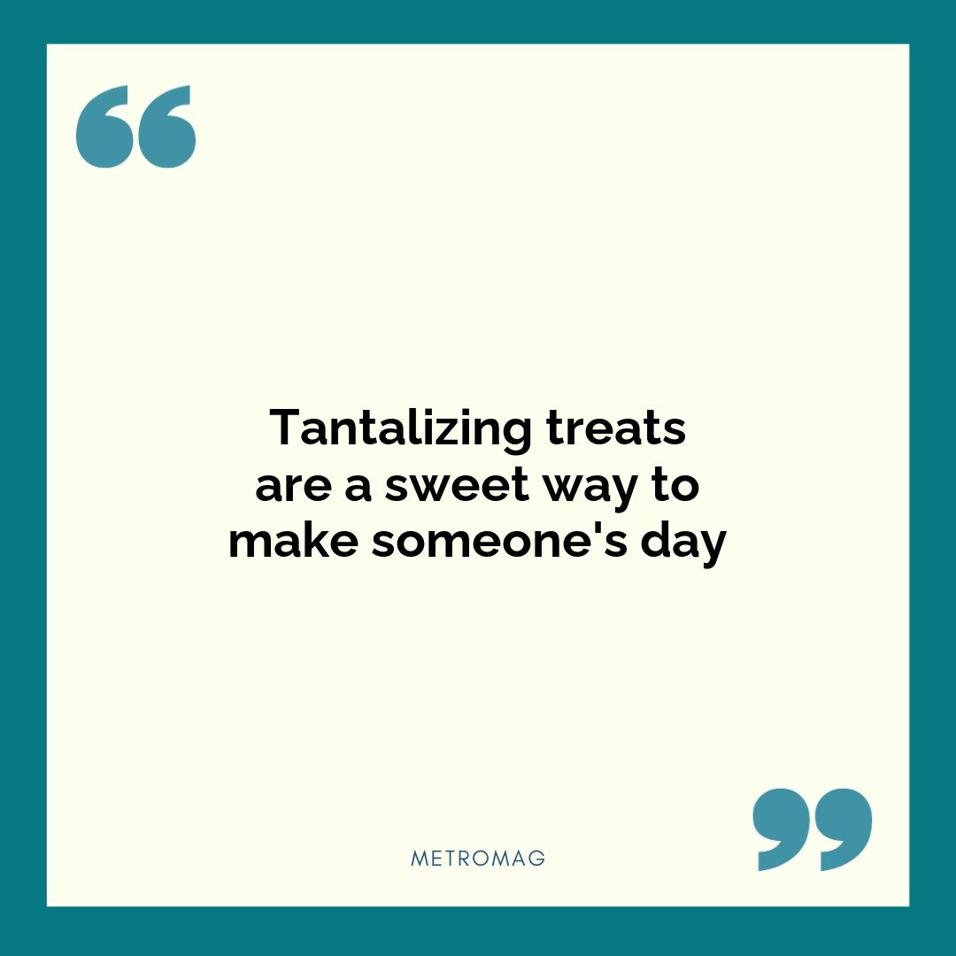 Tantalizing treats are a sweet way to make someone's day