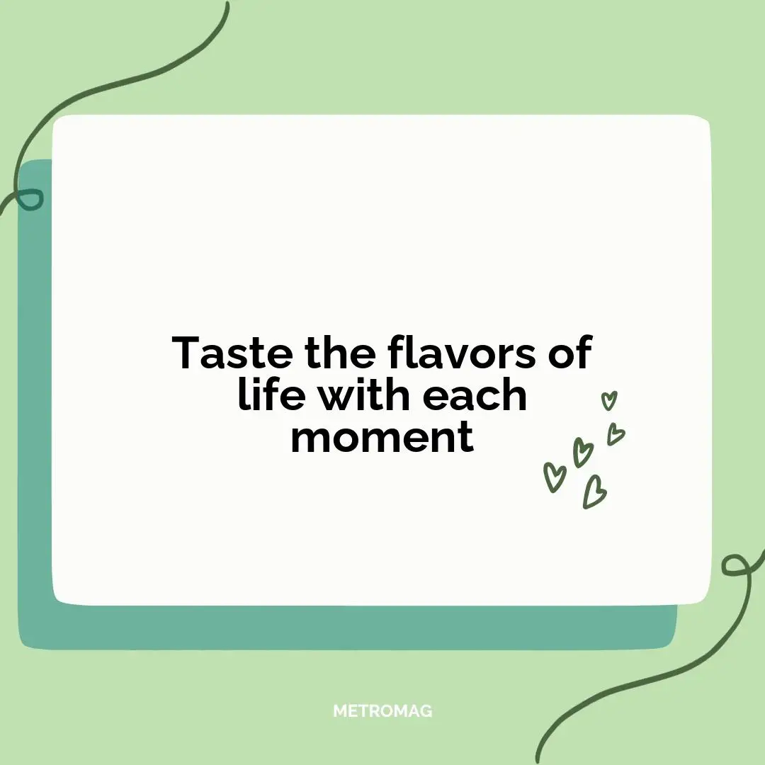 Taste the flavors of life with each moment