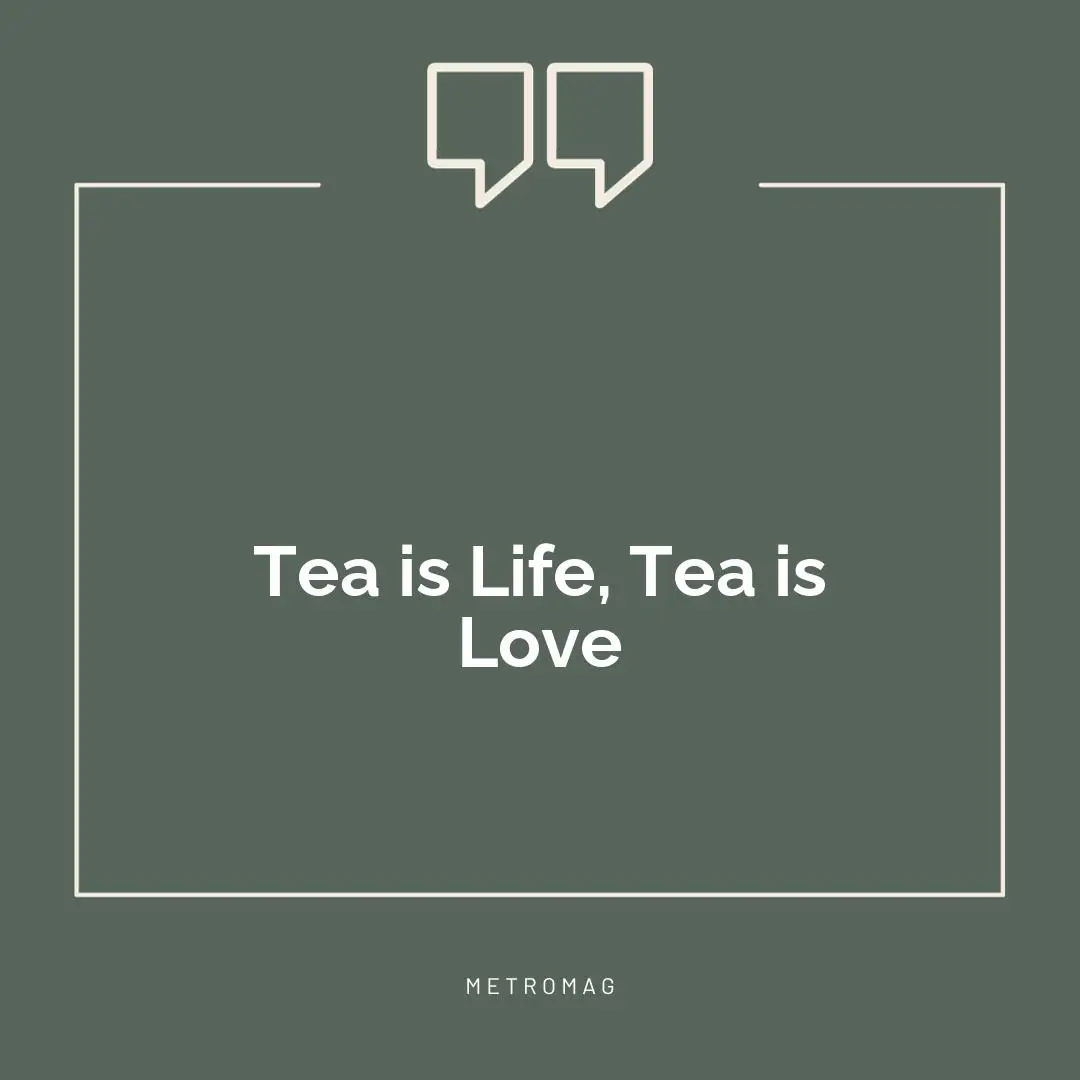 Tea is Life, Tea is Love