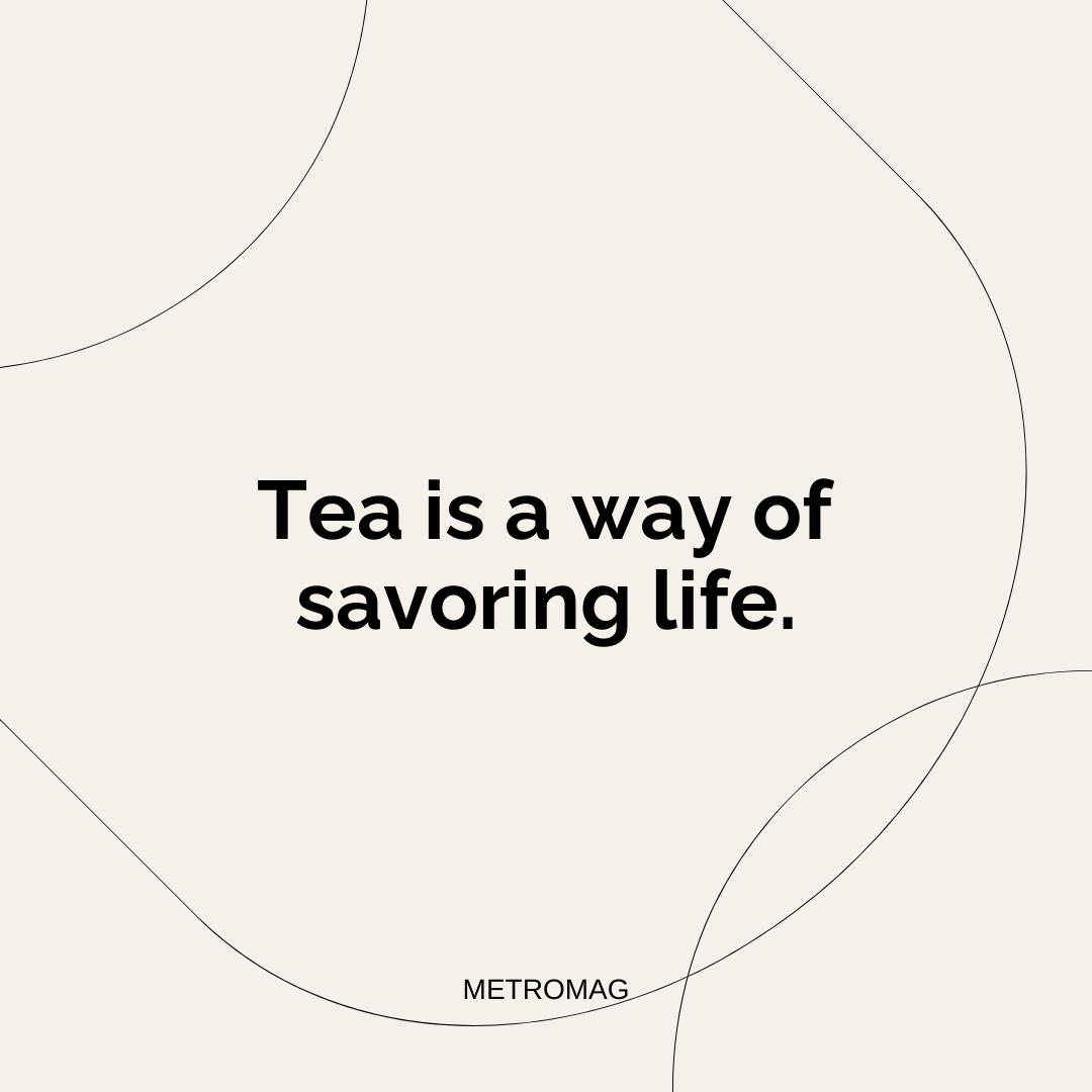 Tea is a way of savoring life.