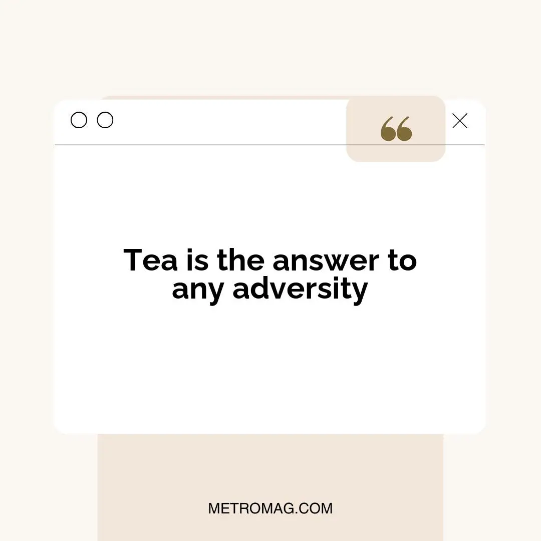 Tea is the answer to any adversity