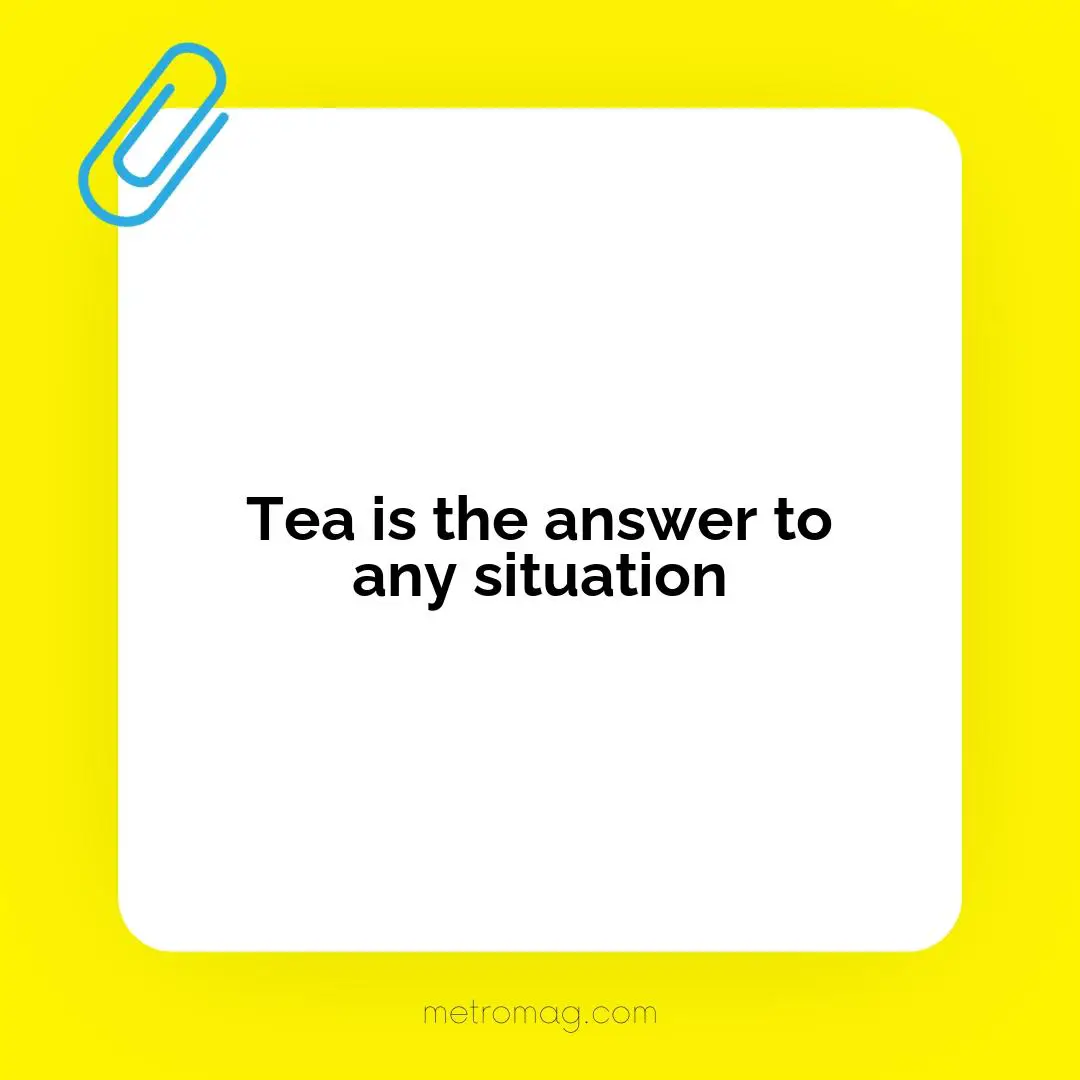 Tea is the answer to any situation