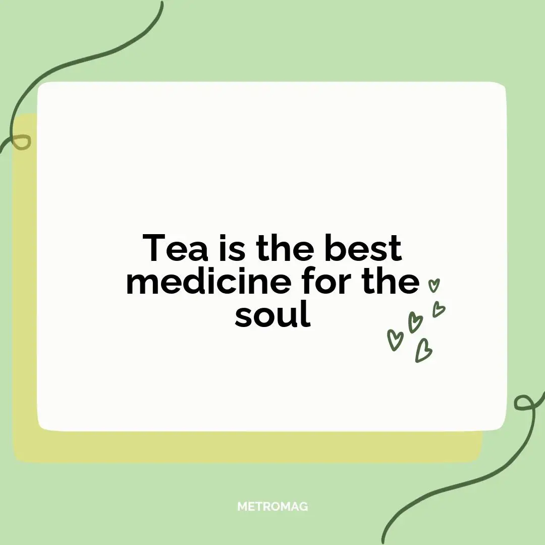 Tea is the best medicine for the soul