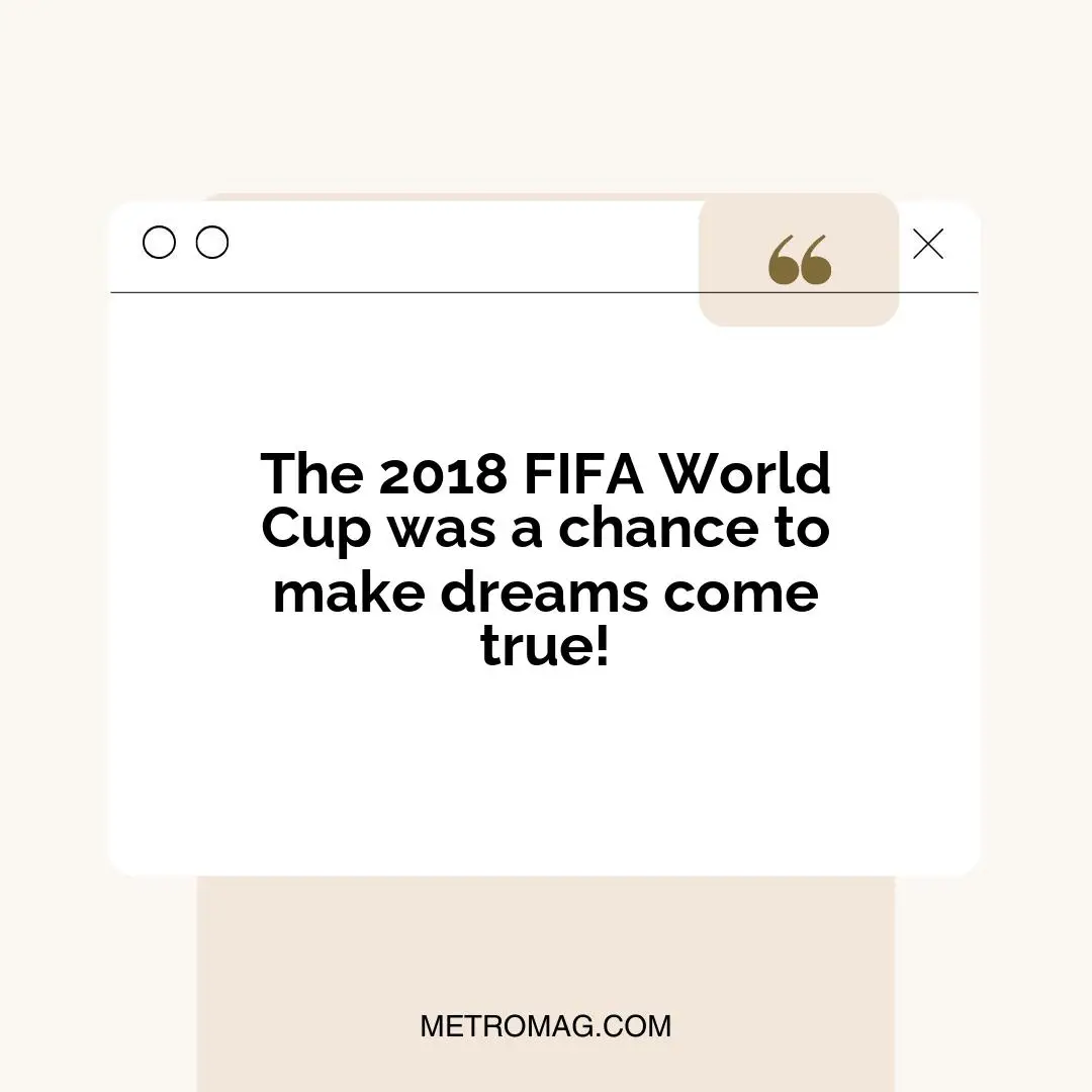 The 2018 FIFA World Cup was a chance to make dreams come true!