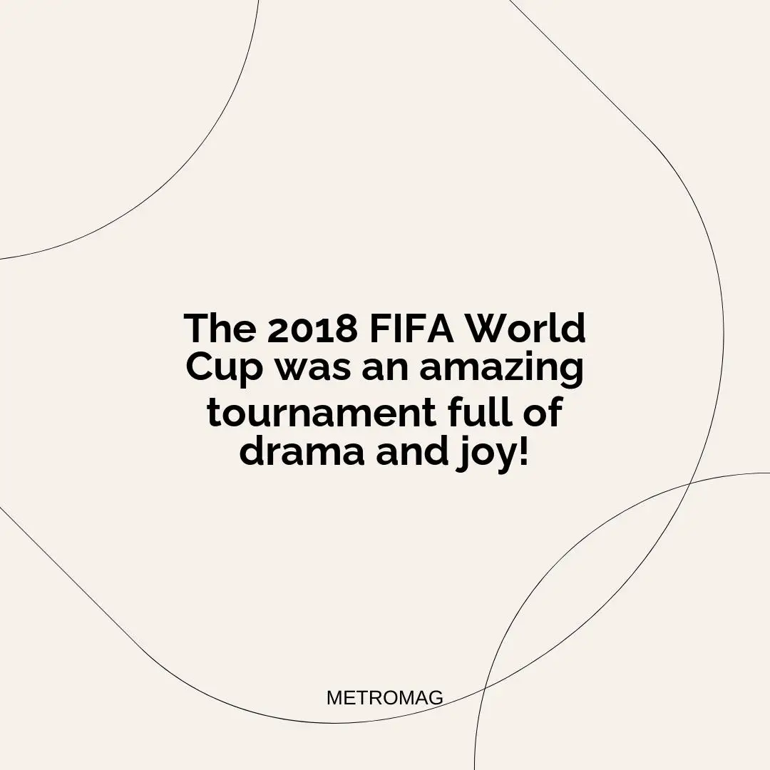 The 2018 FIFA World Cup was an amazing tournament full of drama and joy!