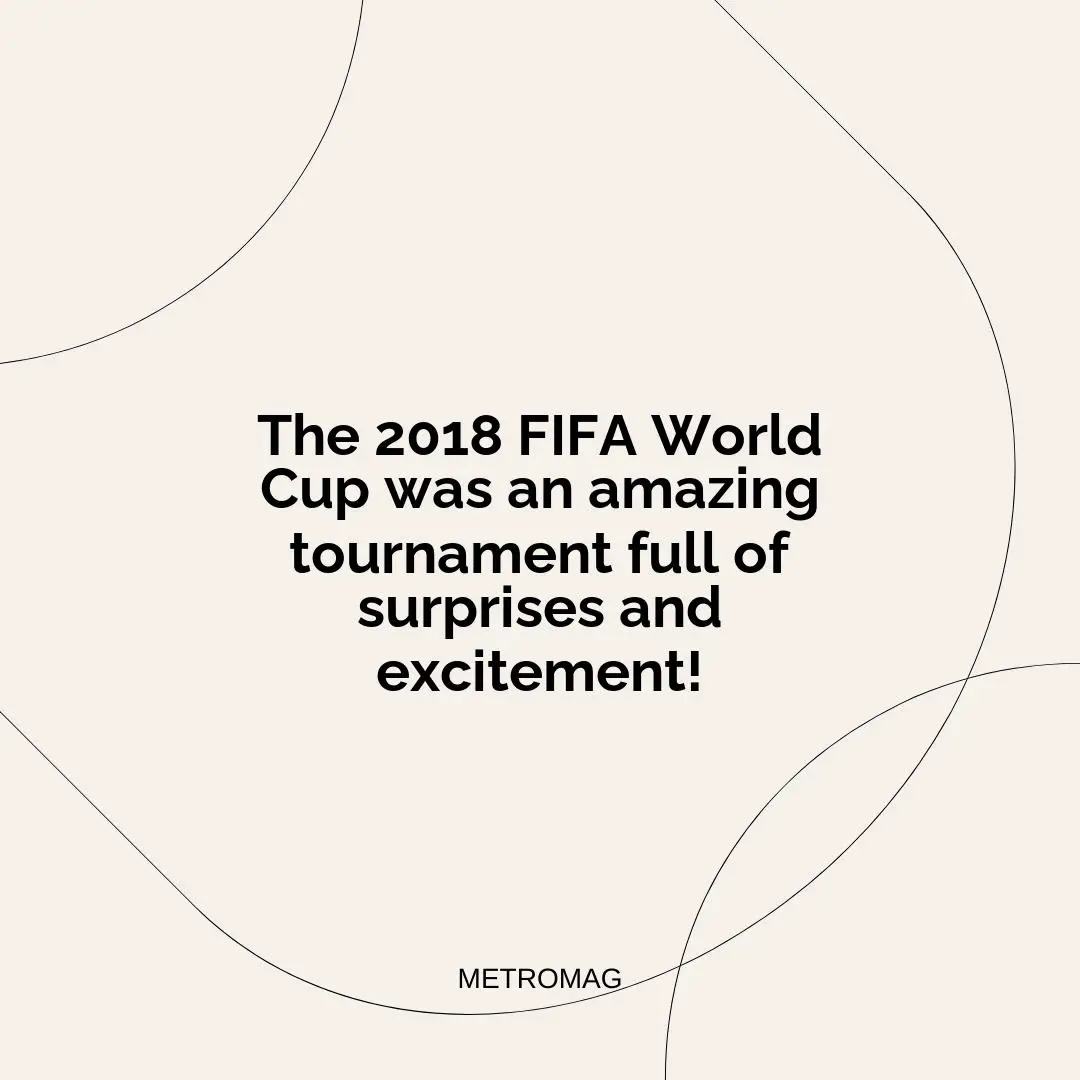The 2018 FIFA World Cup was an amazing tournament full of surprises and excitement!