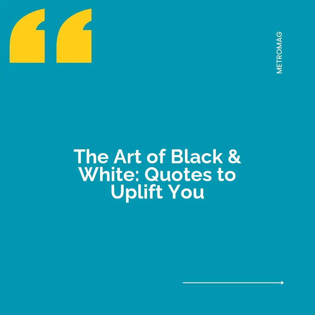 The Art of Black & White: Quotes to Uplift You