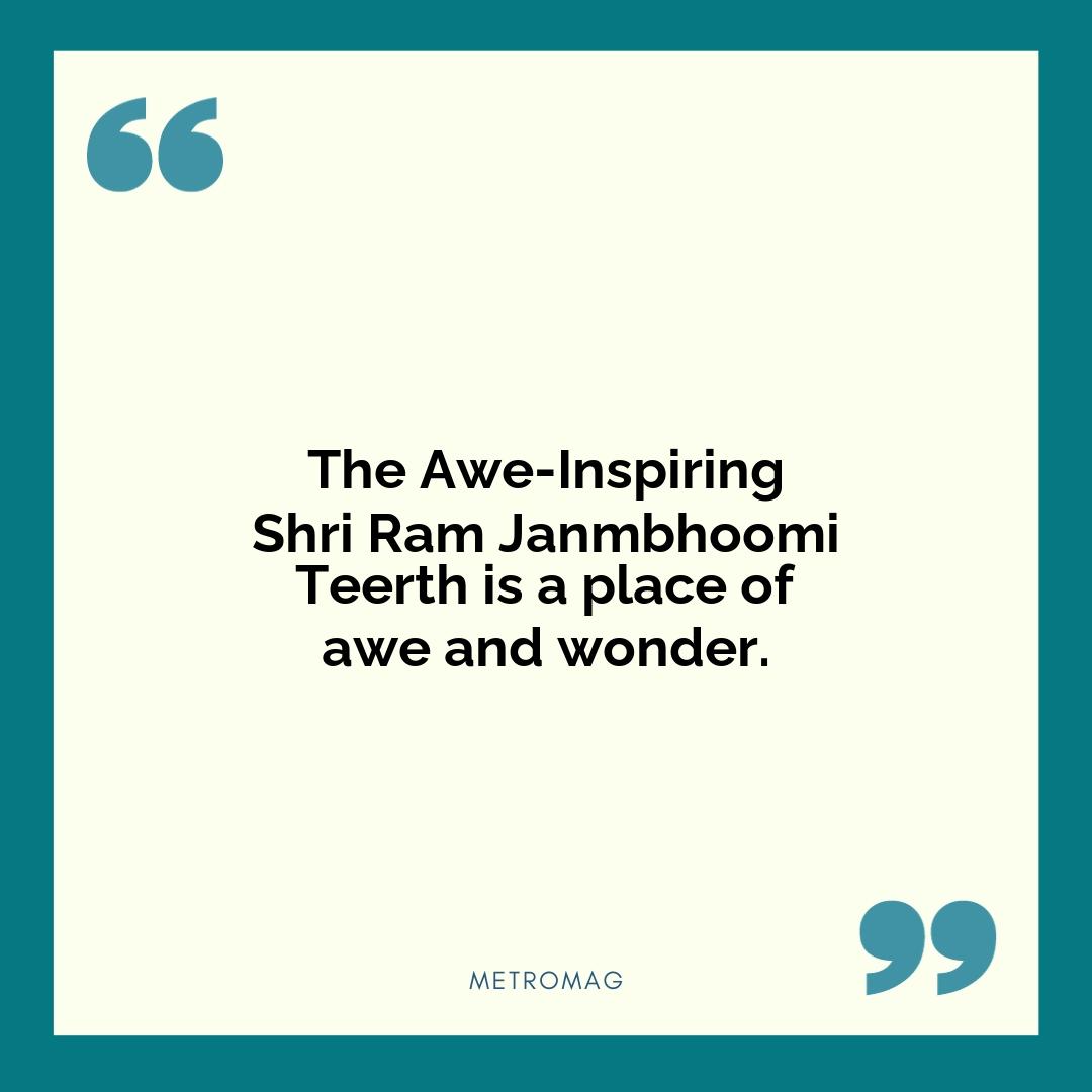 The Awe-Inspiring Shri Ram Janmbhoomi Teerth is a place of awe and wonder.