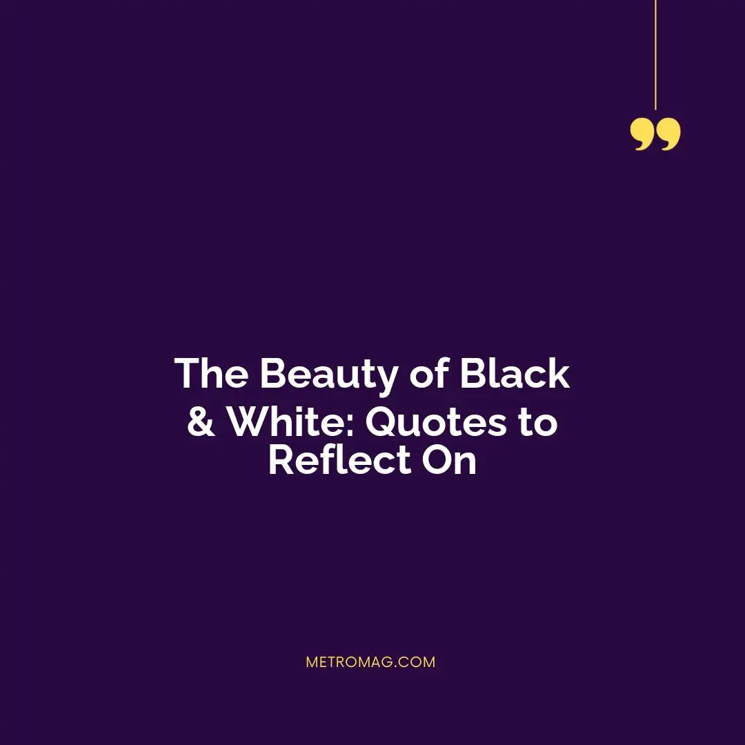 The Beauty of Black & White: Quotes to Reflect On