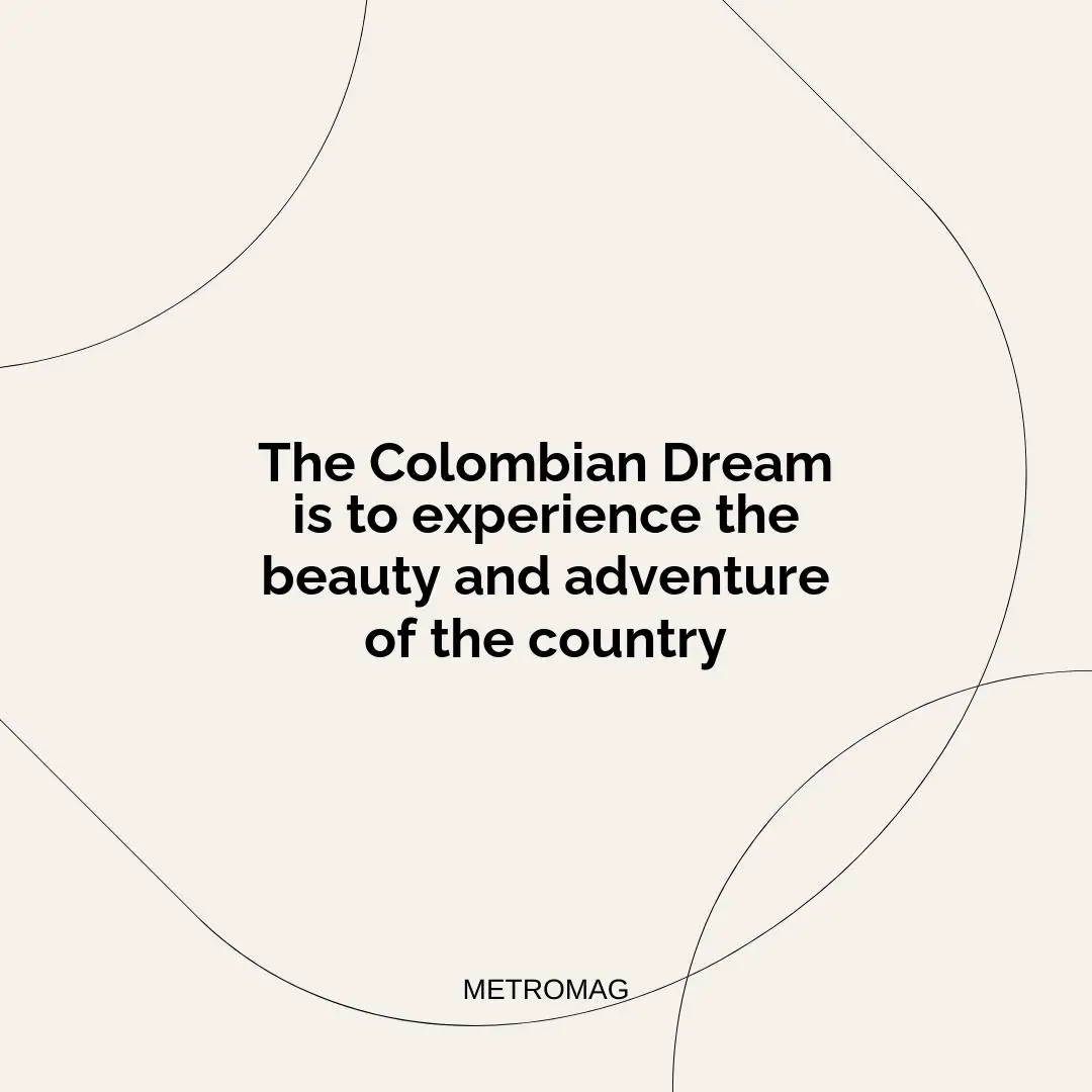 The Colombian Dream is to experience the beauty and adventure of the country