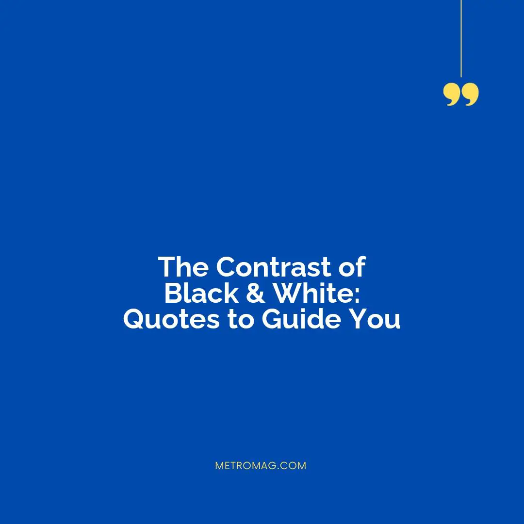 The Contrast of Black & White: Quotes to Guide You