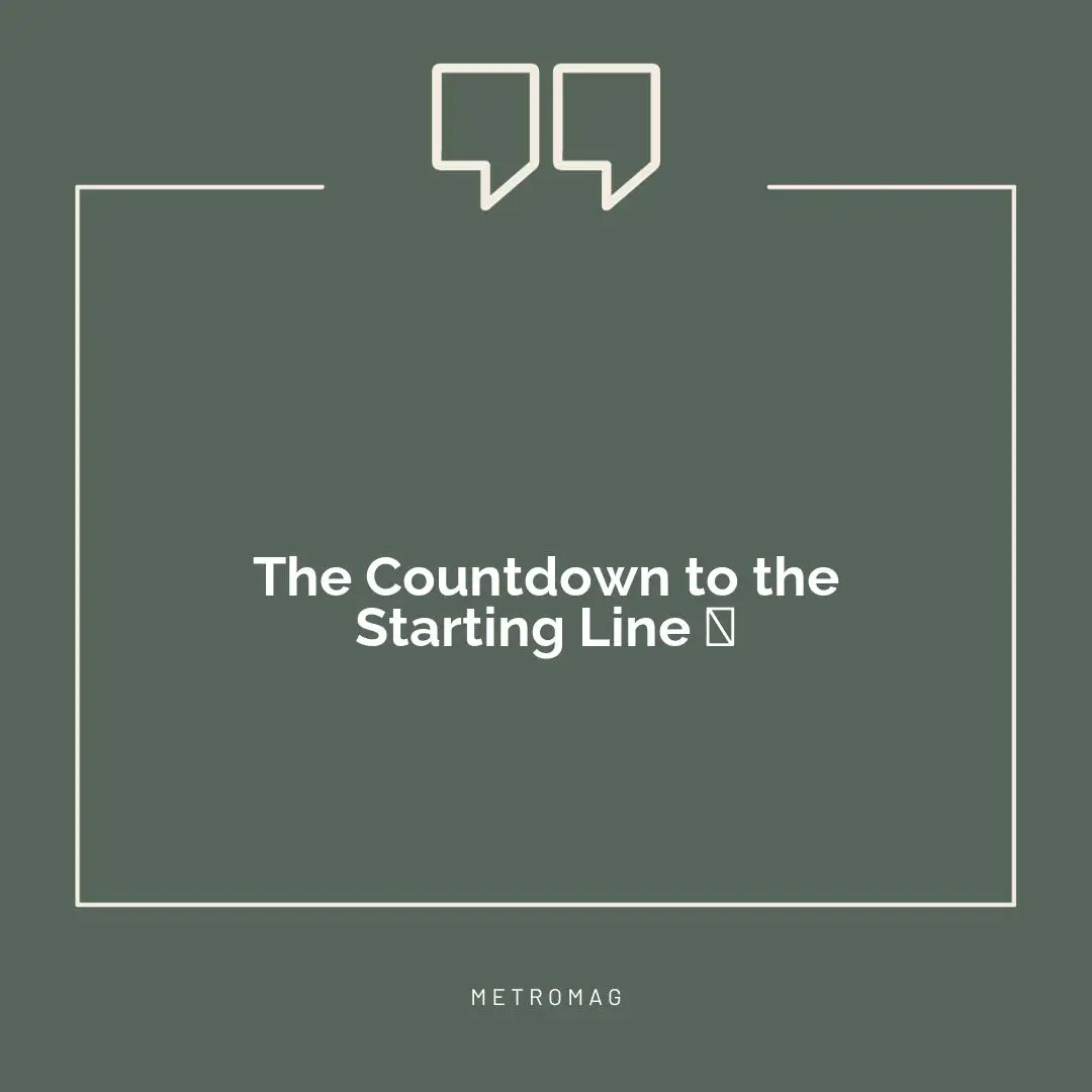 The Countdown to the Starting Line 📅