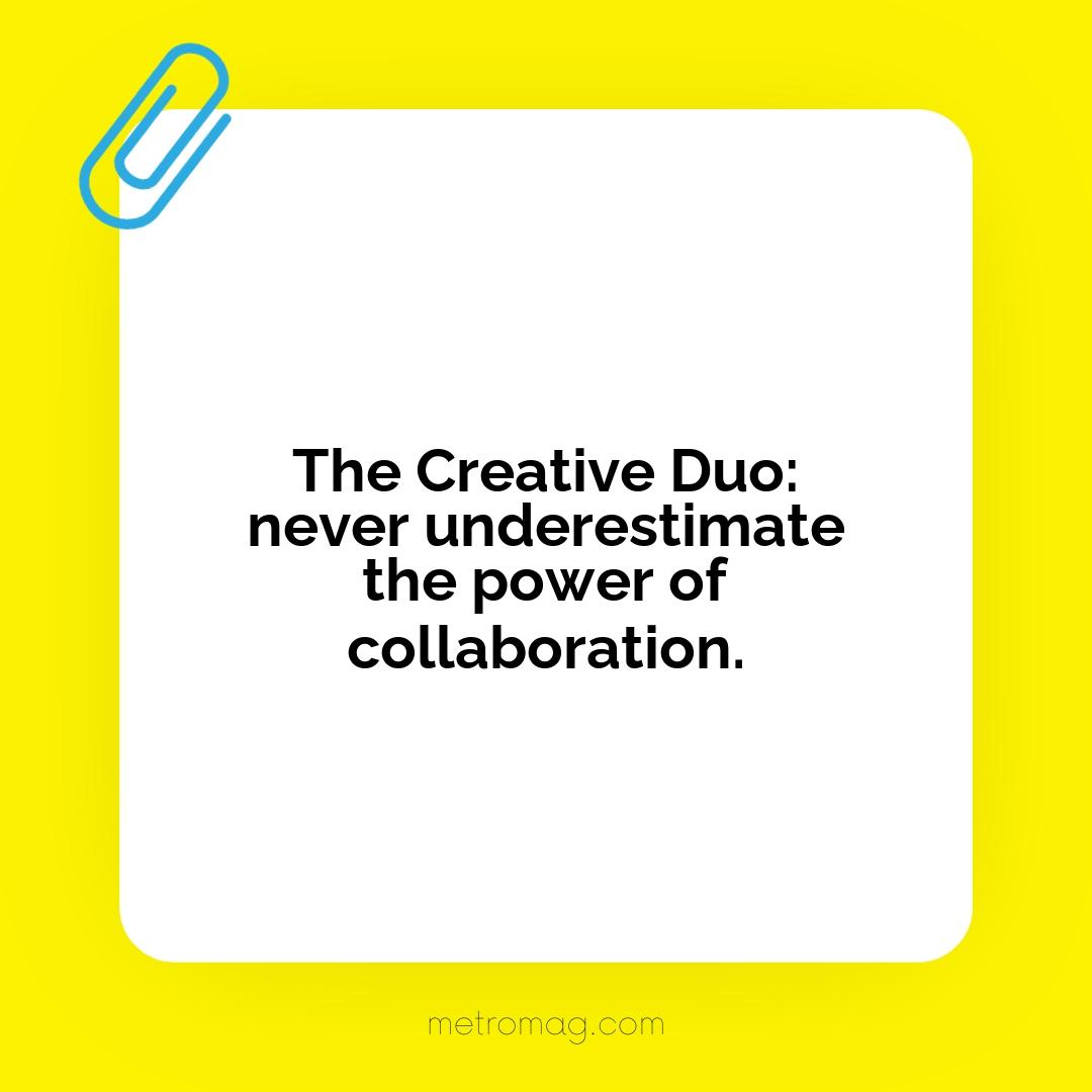 The Creative Duo: never underestimate the power of collaboration.