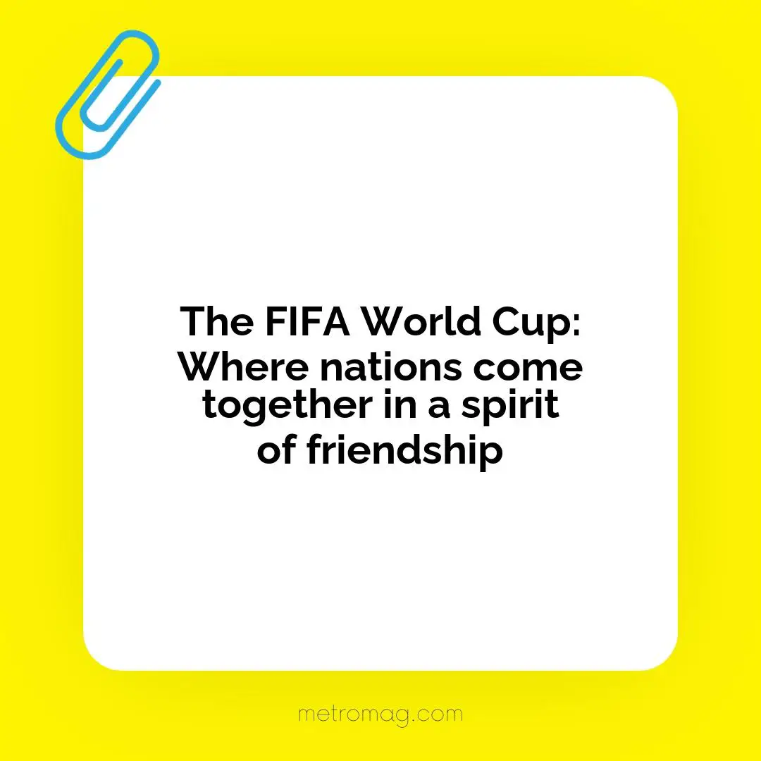 The FIFA World Cup: Where nations come together in a spirit of friendship