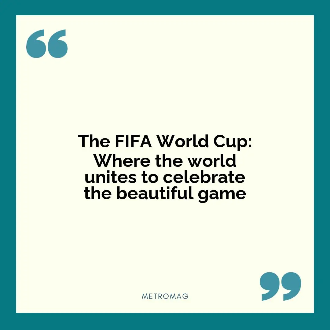 The FIFA World Cup: Where the world unites to celebrate the beautiful game