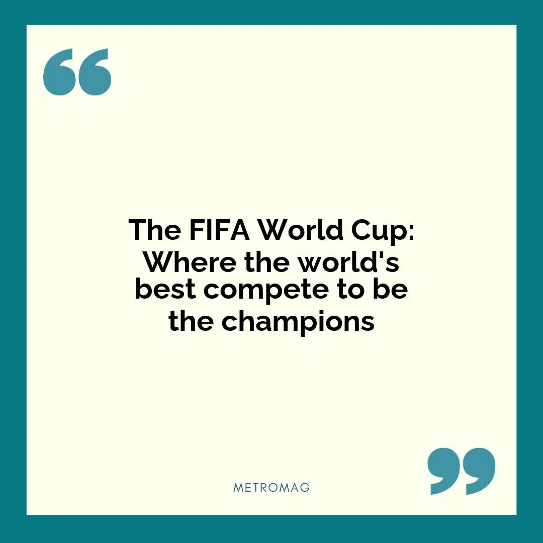 The FIFA World Cup: Where the world's best compete to be the champions