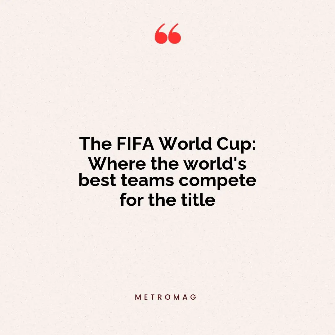 The FIFA World Cup: Where the world's best teams compete for the title