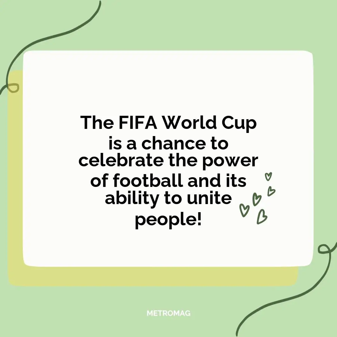 The FIFA World Cup is a chance to celebrate the power of football and its ability to unite people!