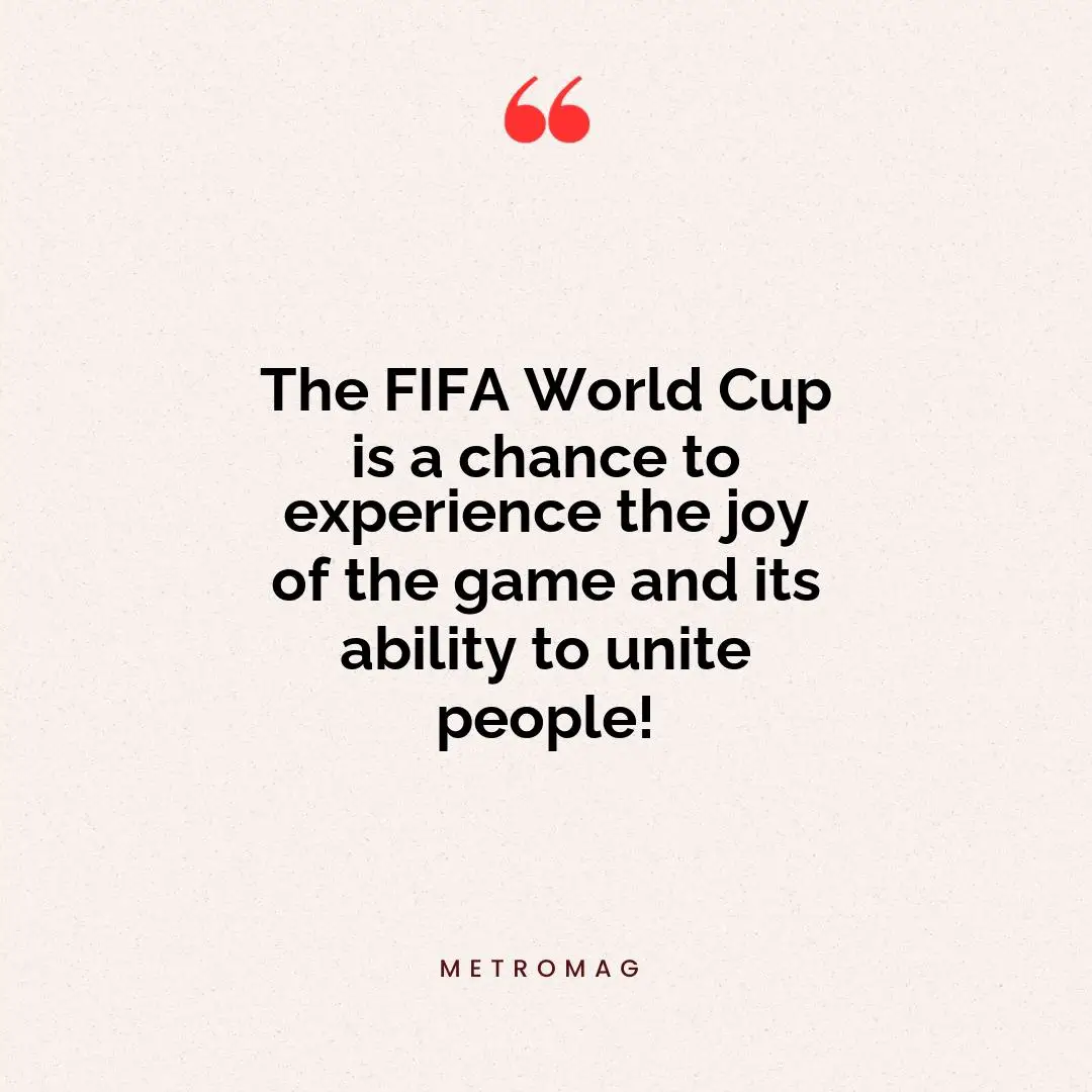 The FIFA World Cup is a chance to experience the joy of the game and its ability to unite people!