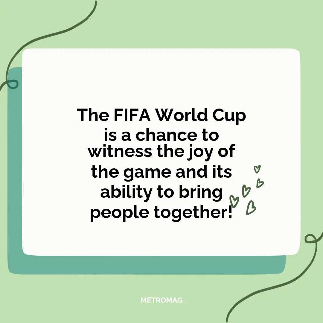 The FIFA World Cup is a chance to witness the joy of the game and its ability to bring people together!