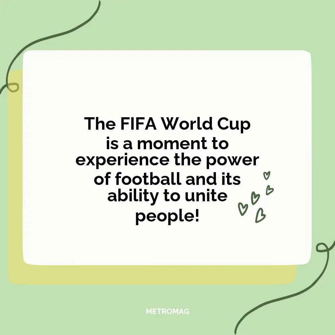 The FIFA World Cup is a moment to experience the power of football and its ability to unite people!