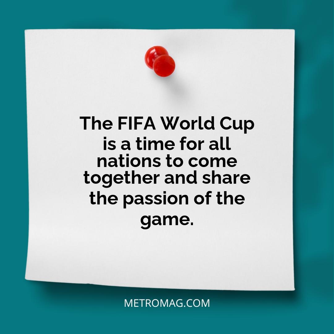 The FIFA World Cup is a time for all nations to come together and share the passion of the game.