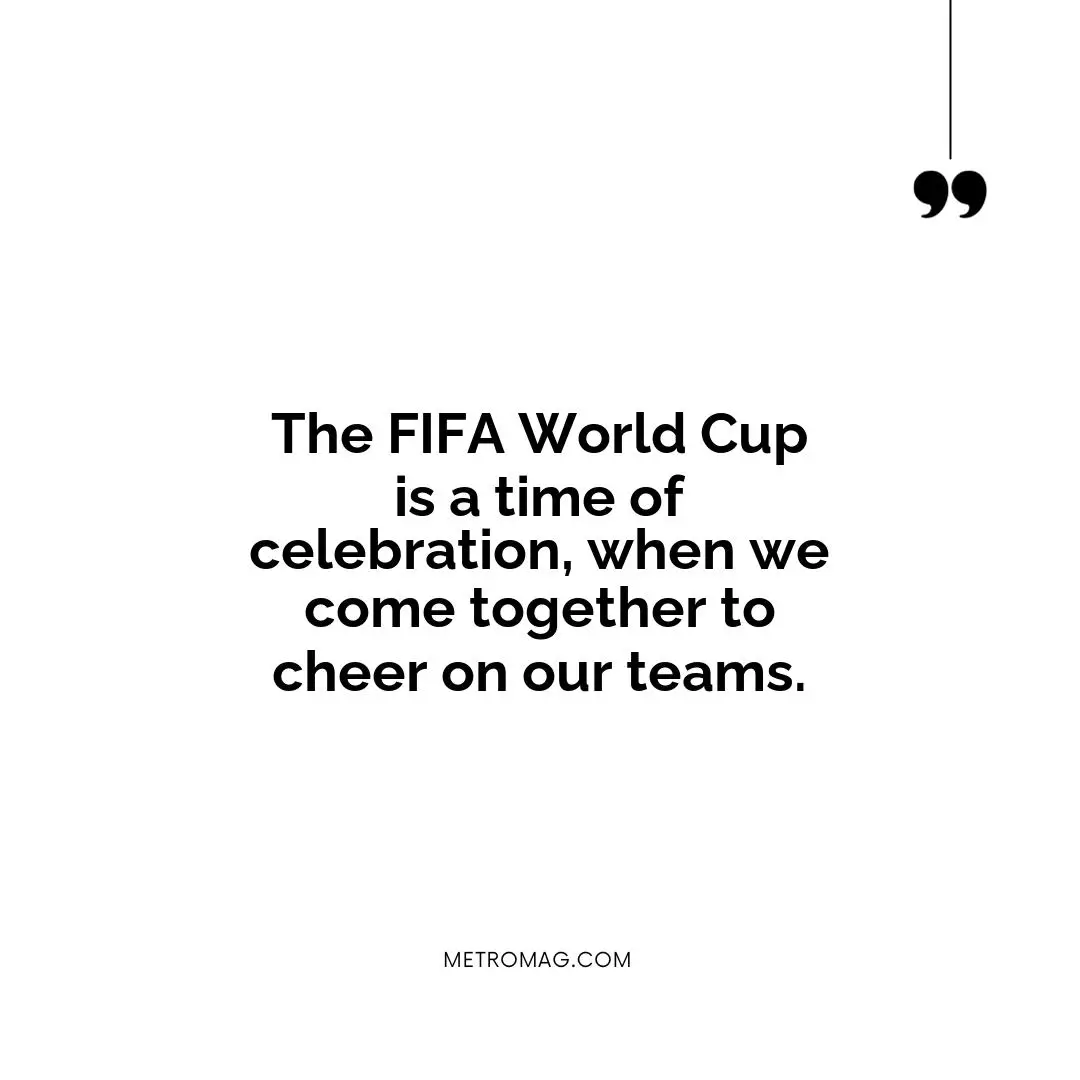 The FIFA World Cup is a time of celebration, when we come together to cheer on our teams.