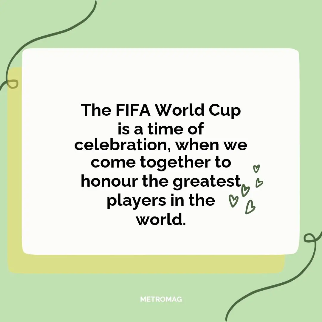 The FIFA World Cup is a time of celebration, when we come together to honour the greatest players in the world.