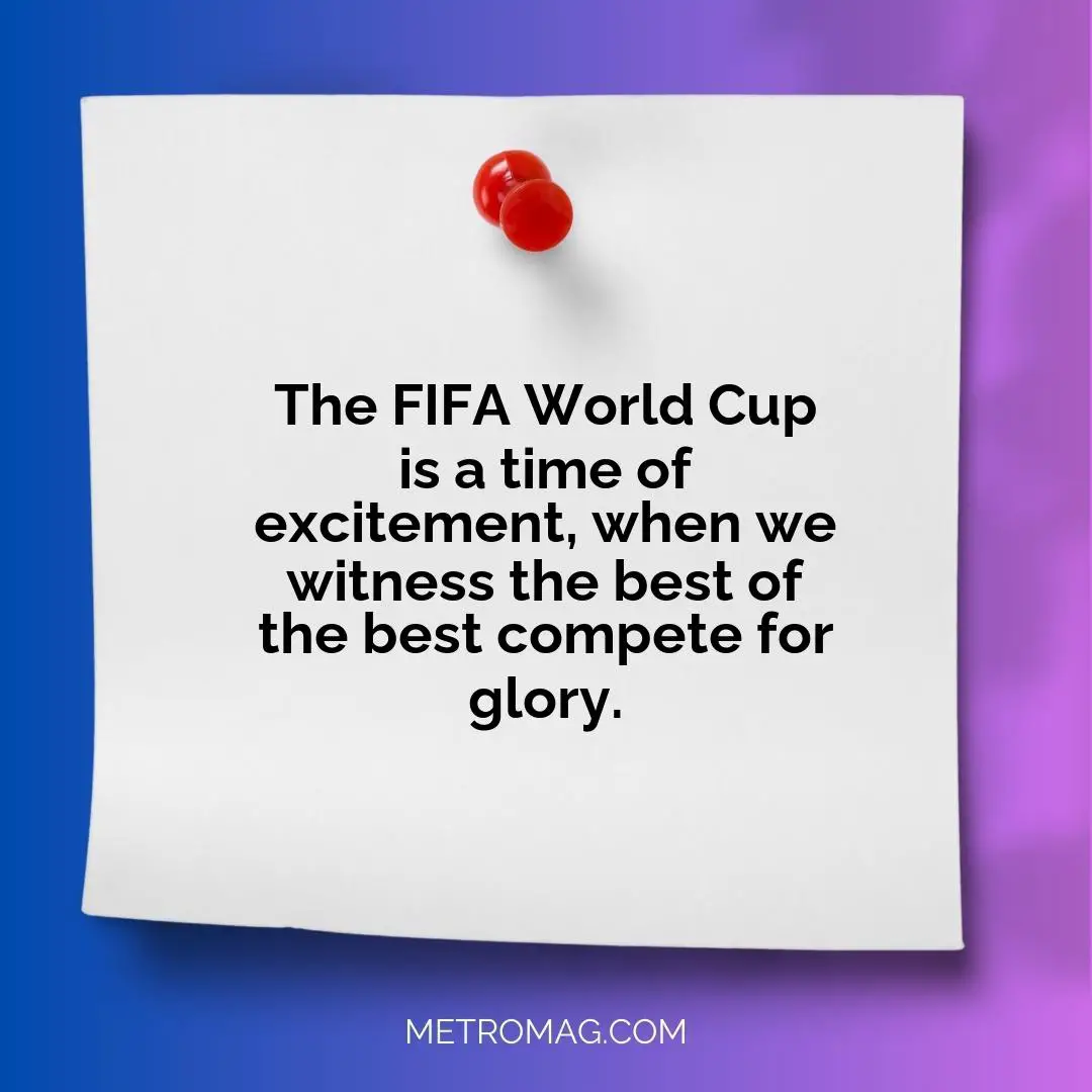 The FIFA World Cup is a time of excitement, when we witness the best of the best compete for glory.