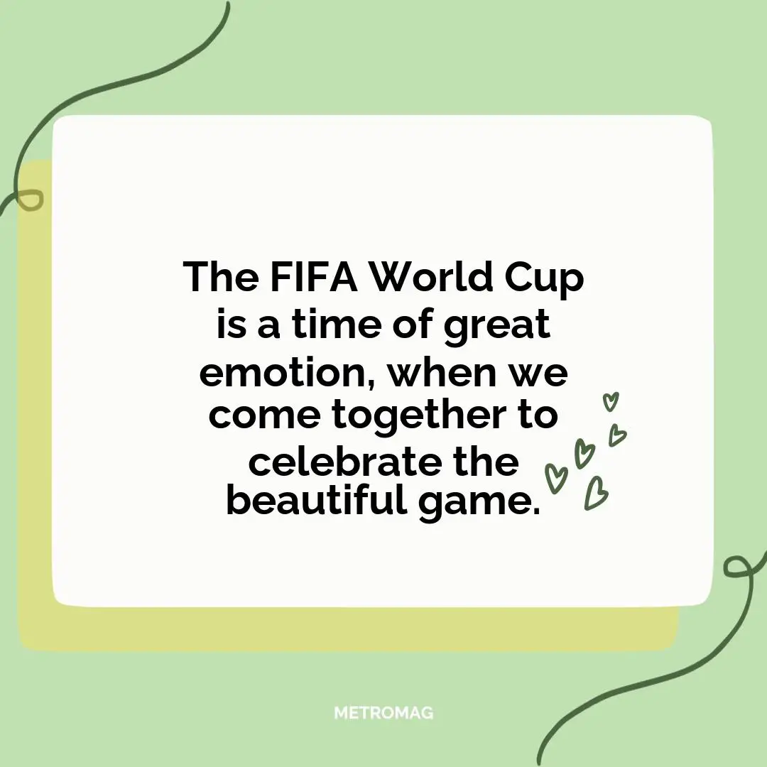 The FIFA World Cup is a time of great emotion, when we come together to celebrate the beautiful game.