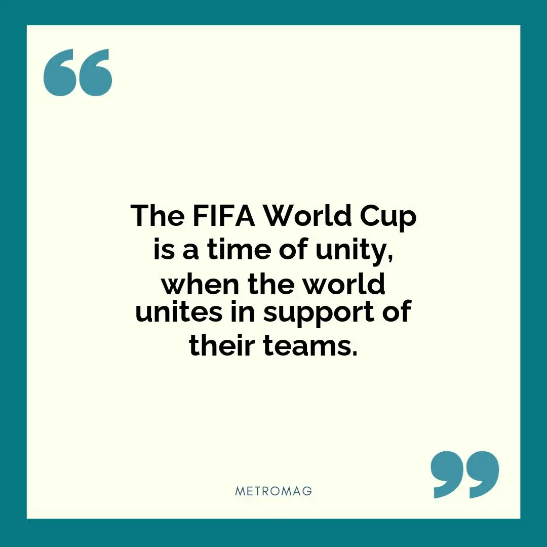 The FIFA World Cup is a time of unity, when the world unites in support of their teams.