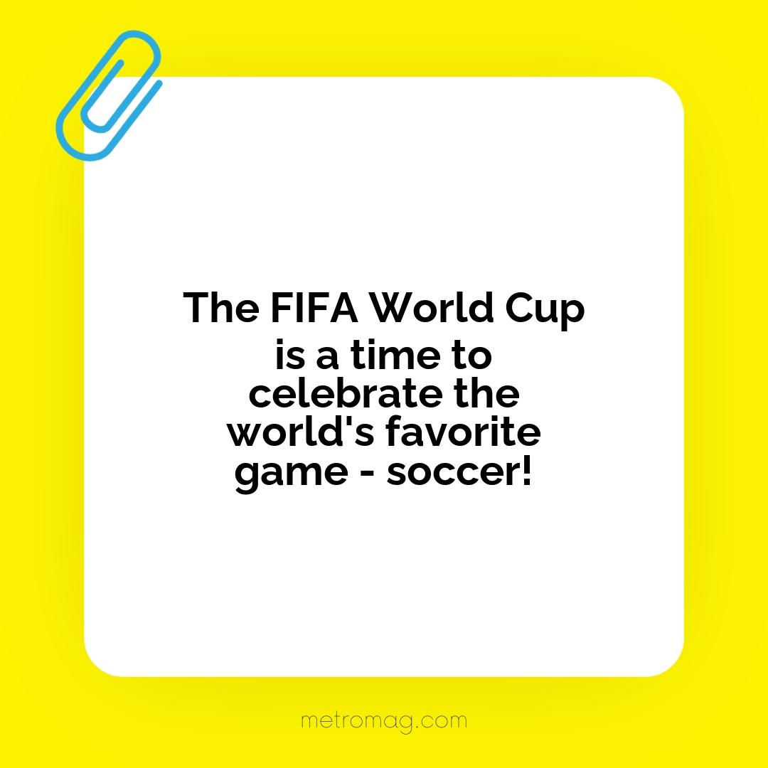 The FIFA World Cup is a time to celebrate the world's favorite game - soccer!
