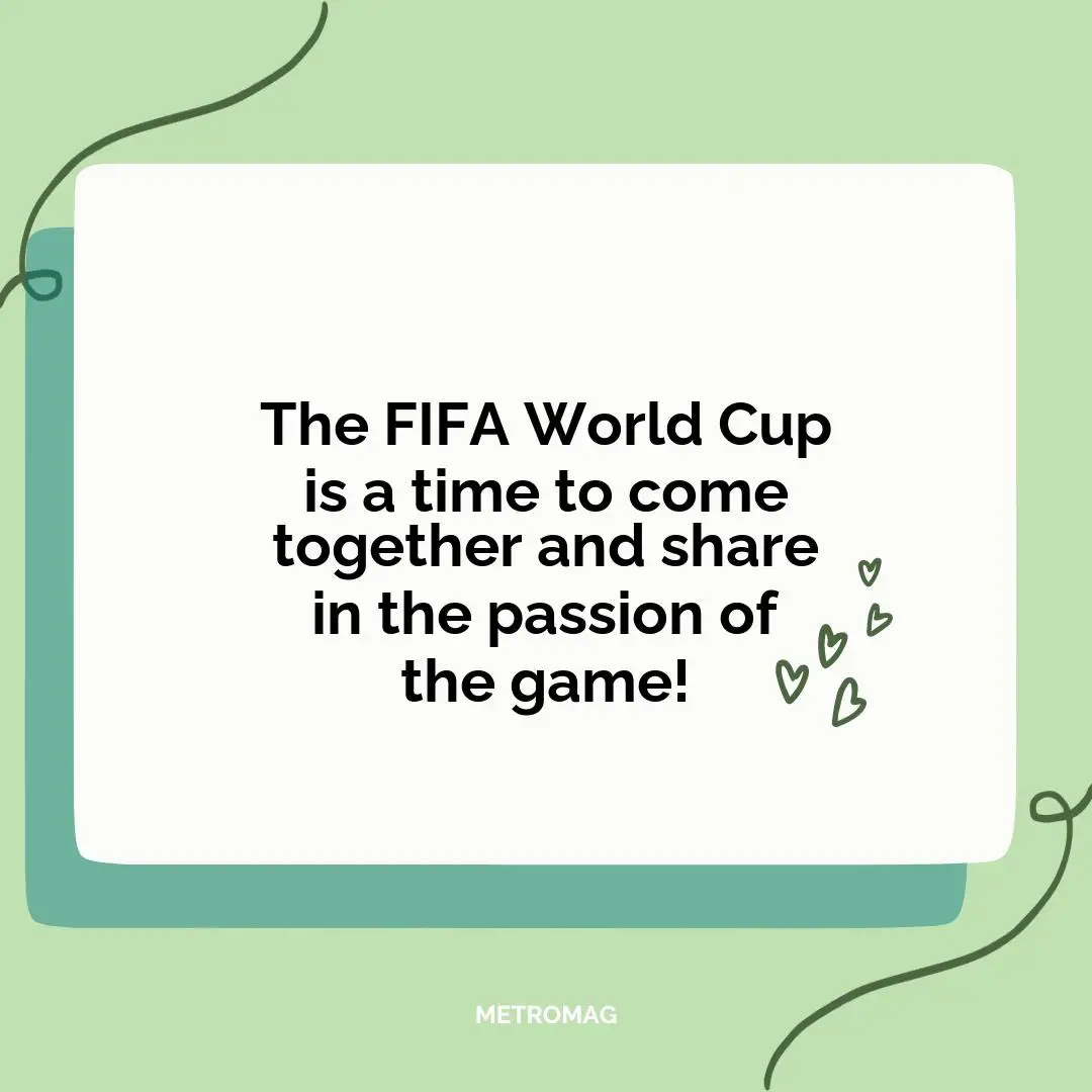 The FIFA World Cup is a time to come together and share in the passion of the game!
