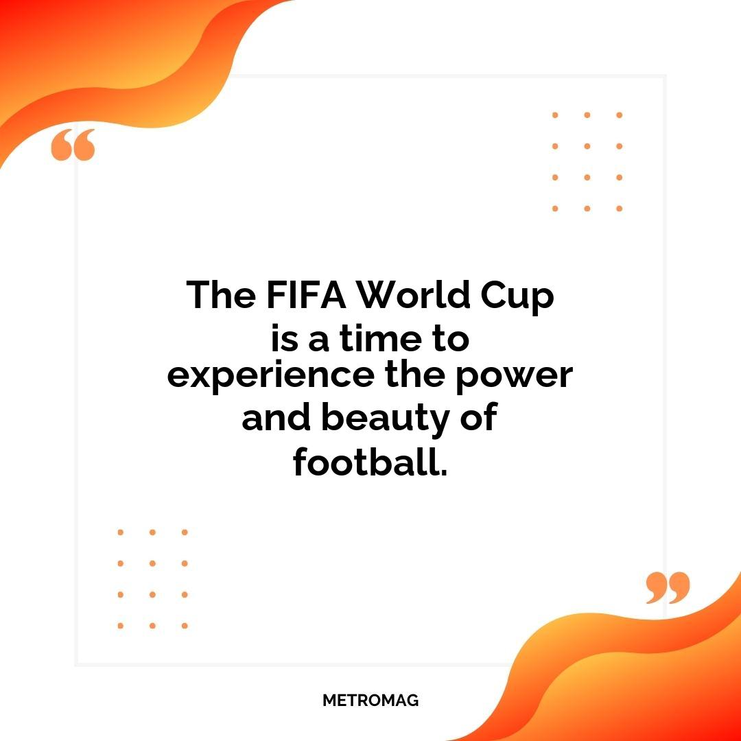 The FIFA World Cup is a time to experience the power and beauty of football.