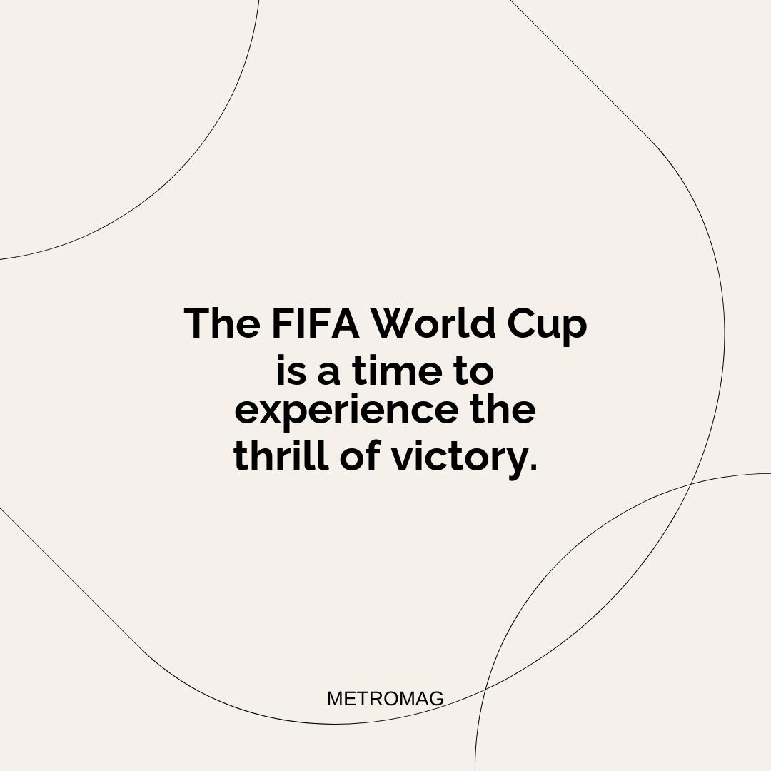The FIFA World Cup is a time to experience the thrill of victory.