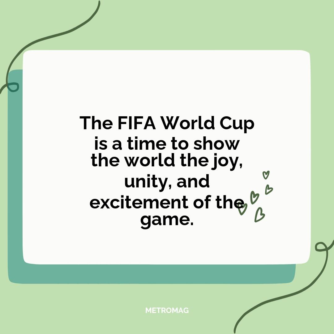 The FIFA World Cup is a time to show the world the joy, unity, and excitement of the game.