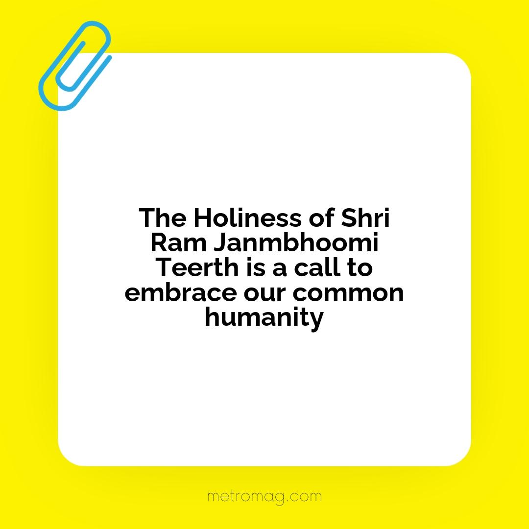 The Holiness of Shri Ram Janmbhoomi Teerth is a call to embrace our common humanity