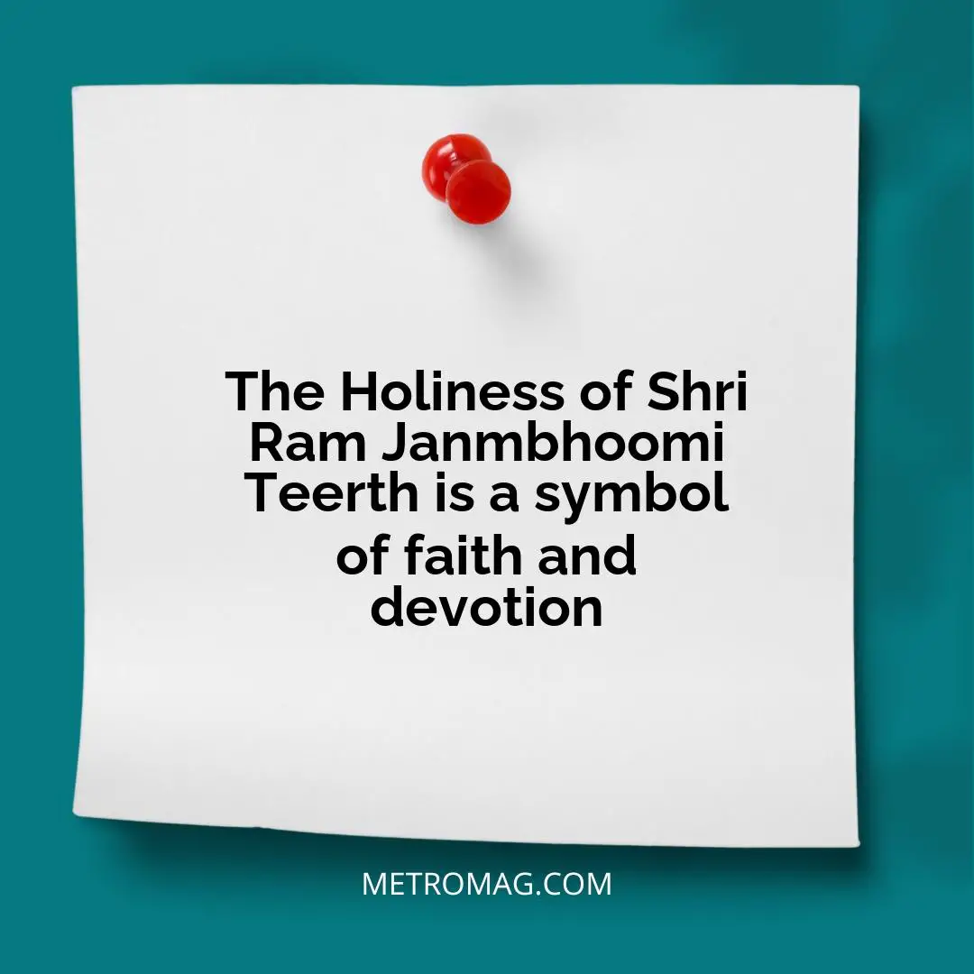 The Holiness of Shri Ram Janmbhoomi Teerth is a symbol of faith and devotion
