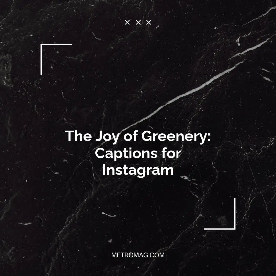 The Joy of Greenery: Captions for Instagram