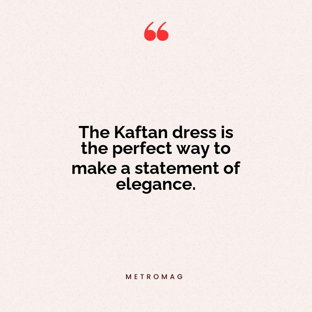 The Kaftan dress is the perfect way to make a statement of elegance.
