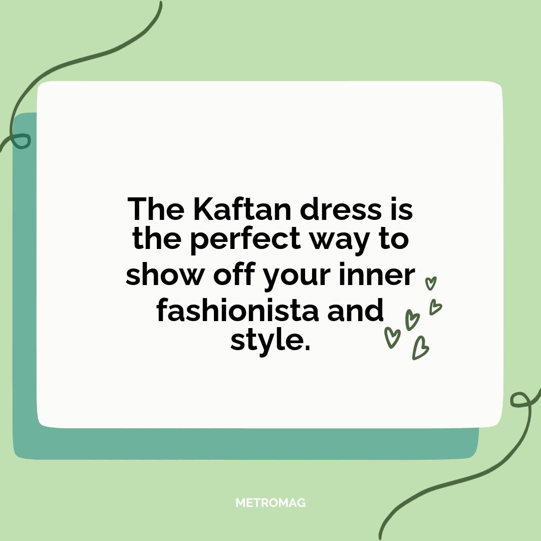 The Kaftan dress is the perfect way to show off your inner fashionista and style.