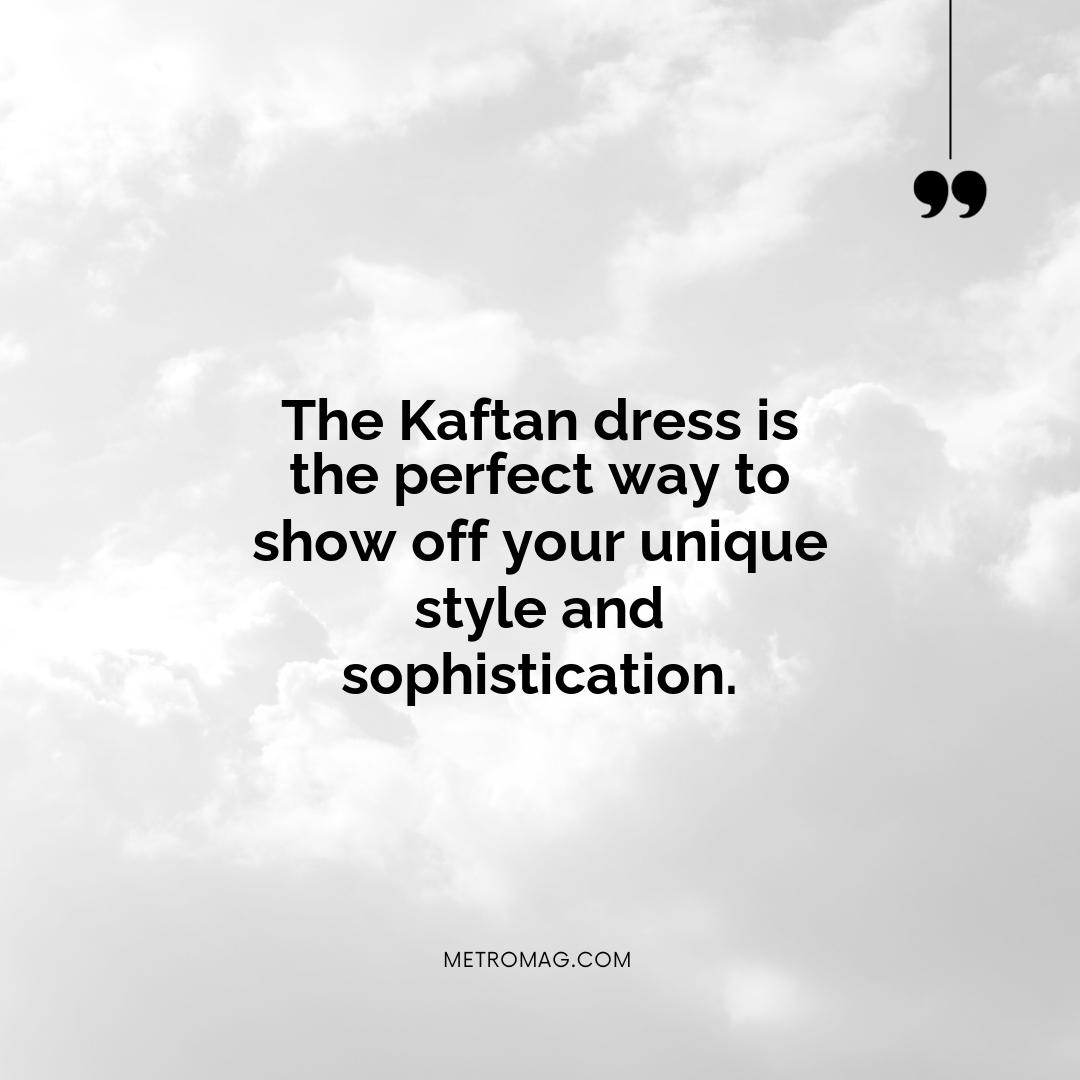 The Kaftan dress is the perfect way to show off your unique style and sophistication.