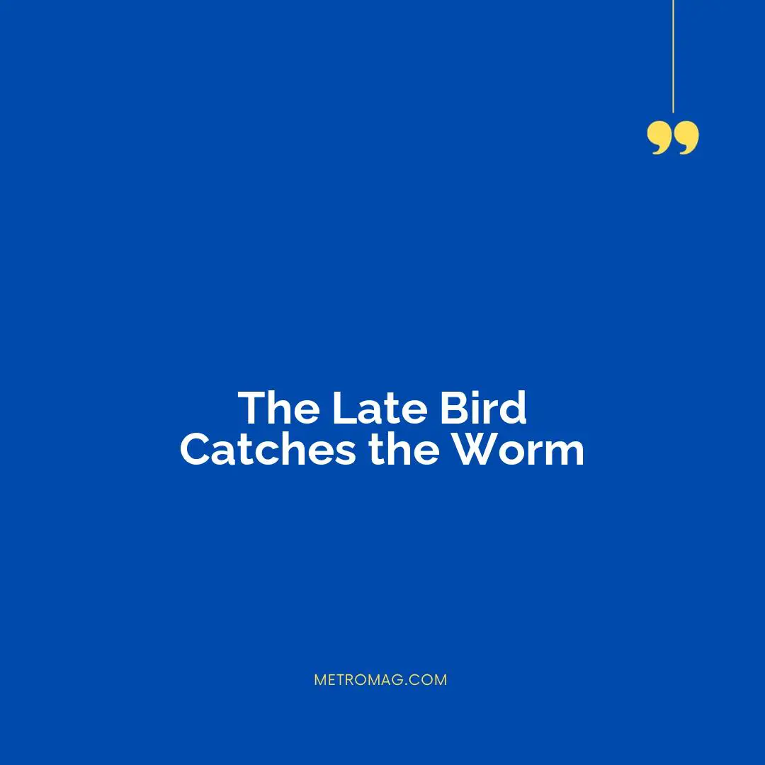 The Late Bird Catches the Worm