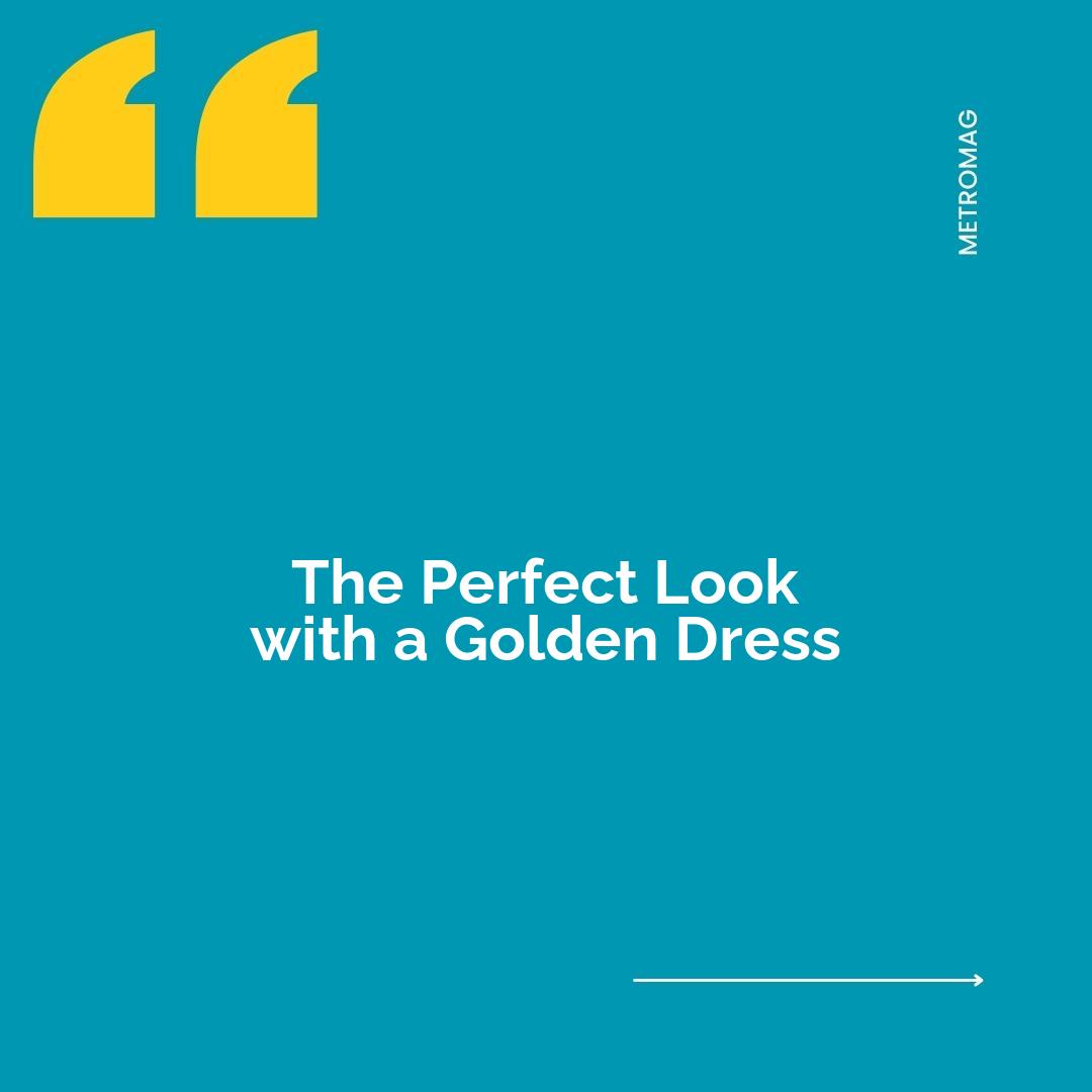 The Perfect Look with a Golden Dress