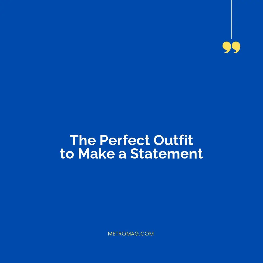 The Perfect Outfit to Make a Statement
