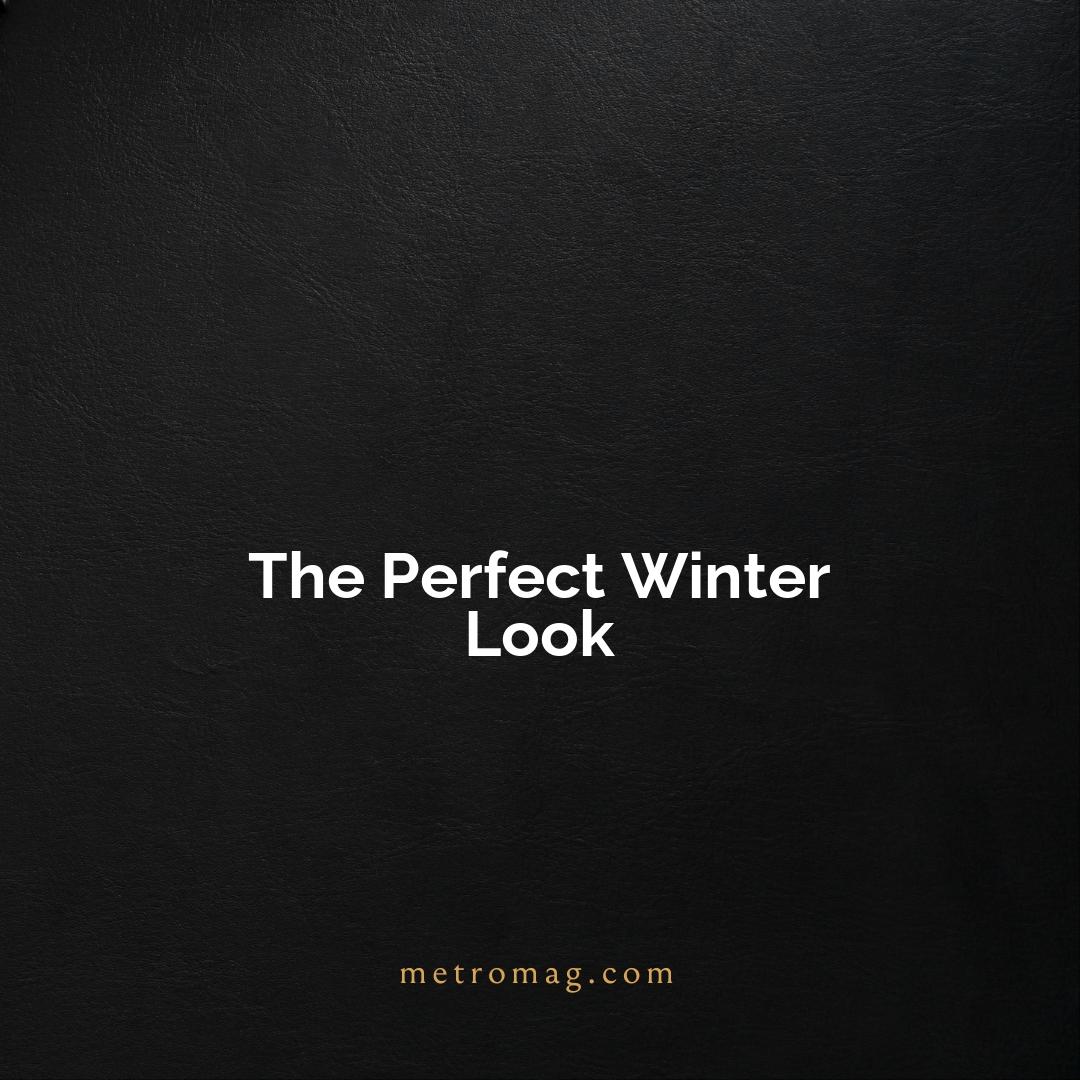The Perfect Winter Look