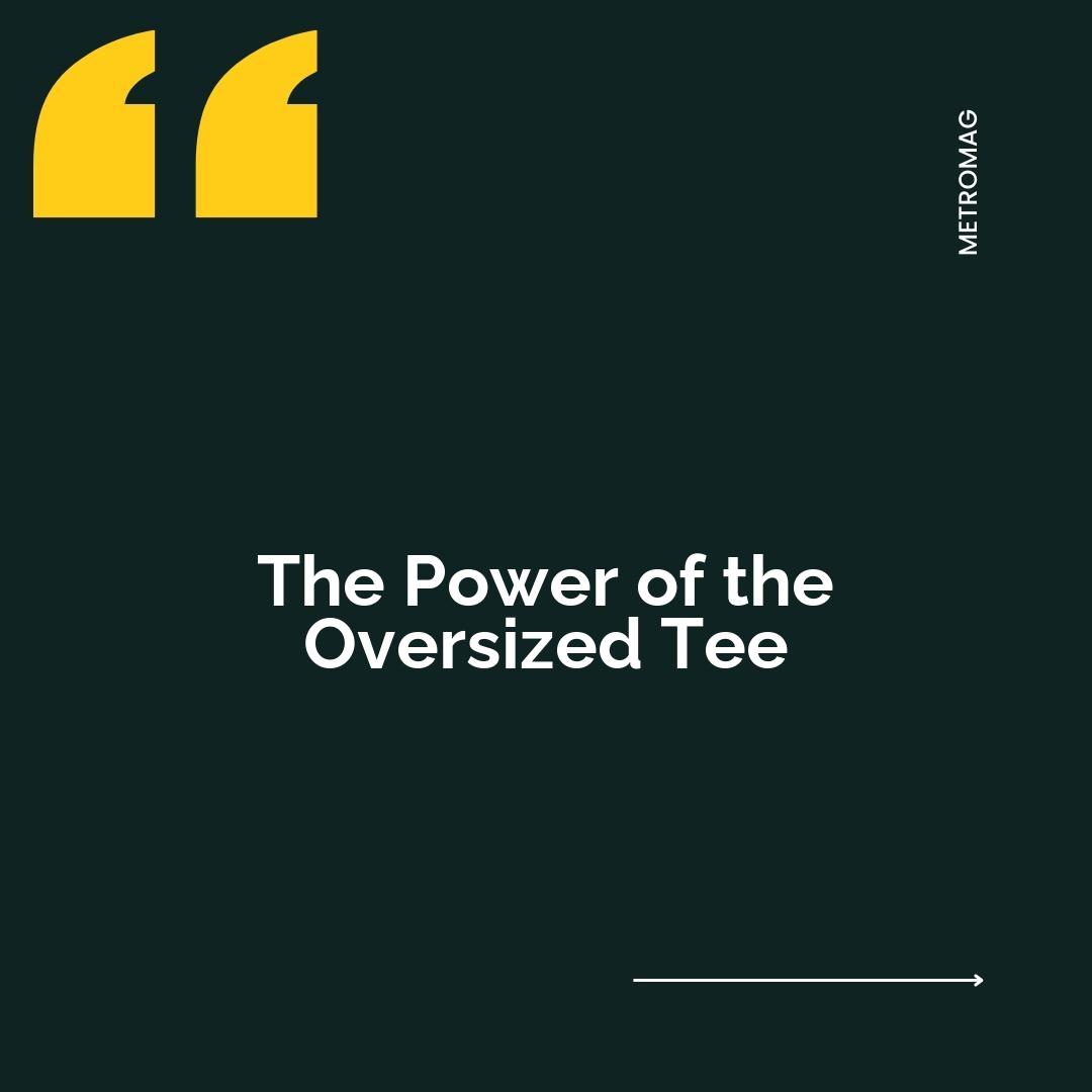 The Power of the Oversized Tee