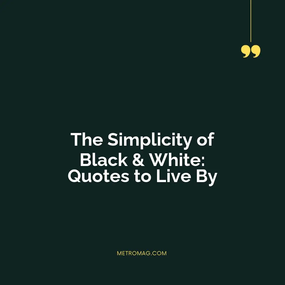 The Simplicity of Black & White: Quotes to Live By